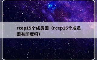 rcep15个成员国（rcep15个成员国有印度吗）