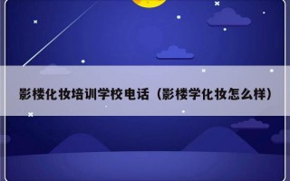 影楼化妆培训学校电话（影楼学化妆怎么样）