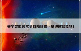 攀宇智能锁常见故障维修（攀迪欧智能锁）