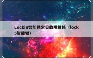 Lockin智能锁常见故障维修（lock5智能锁）