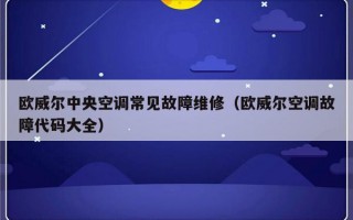 欧威尔中央空调常见故障维修（欧威尔空调故障代码大全）