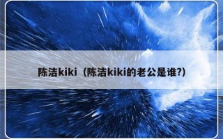 陈洁kiki（陈洁kiki的老公是谁?）