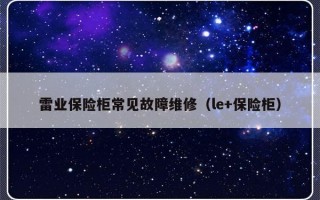 雷业保险柜常见故障维修（le+保险柜）