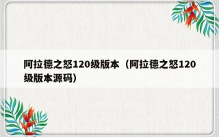 阿拉德之怒120级版本（阿拉德之怒120级版本源码）