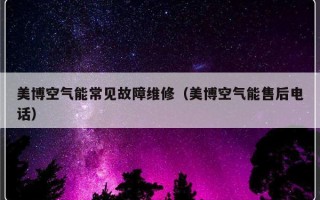 美博空气能常见故障维修（美博空气能售后电话）