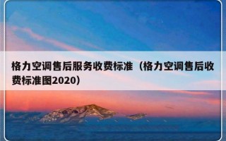 格力空调售后服务收费标准（格力空调售后收费标准图2020）