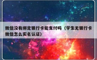 微信没有绑定银行卡能支付吗（学生无银行卡微信怎么实名认证）