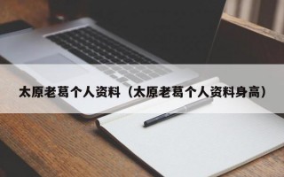 太原老葛个人资料（太原老葛个人资料身高）