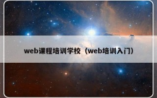 web课程培训学校（web培训入门）