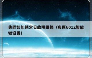 典匠智能锁常见故障维修（典匠6012智能锁设置）