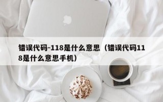 错误代码-118是什么意思（错误代码118是什么意思手机）