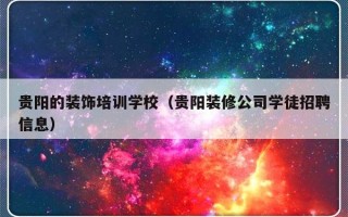 贵阳的装饰培训学校（贵阳装修公司学徒招聘信息）