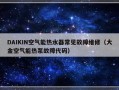 DAIKIN空气能热水器常见故障维修（大金空气能热泵故障代码）