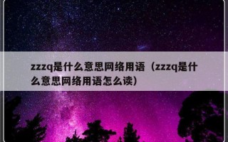 zzzq是什么意思网络用语（zzzq是什么意思网络用语怎么读）