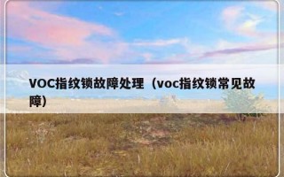 VOC指纹锁故障处理（voc指纹锁常见故障）