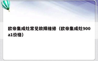 欧帝集成灶常见故障维修（欧帝集成灶900a1价格）