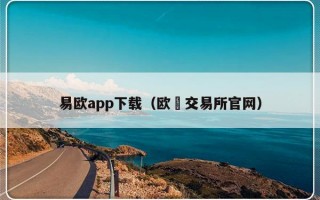 易欧app下载（欧昜交易所官网）