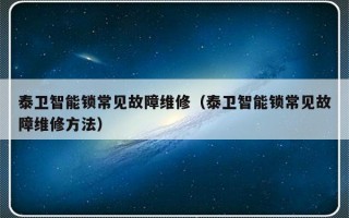 泰卫智能锁常见故障维修（泰卫智能锁常见故障维修方法）