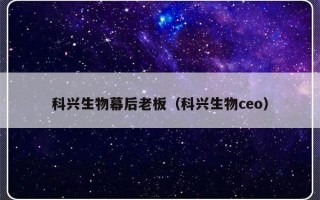 科兴生物幕后老板（科兴生物ceo）