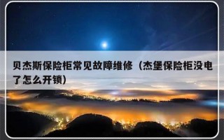 贝杰斯保险柜常见故障维修（杰堡保险柜没电了怎么开锁）