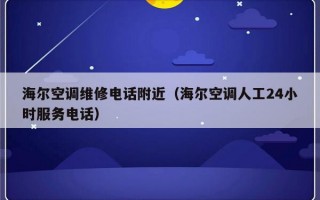 海尔空调维修电话附近（海尔空调人工24小时服务电话）