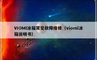 VIOMI冰箱常见故障维修（viomi冰箱说明书）