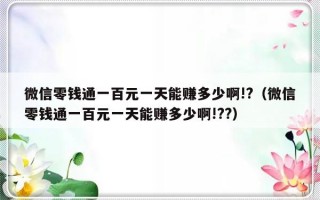 微信零钱通一百元一天能赚多少啊!?（微信零钱通一百元一天能赚多少啊!??）