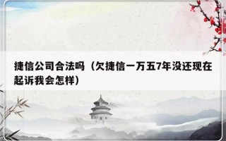 捷信公司合法吗（欠捷信一万五7年没还现在起诉我会怎样）