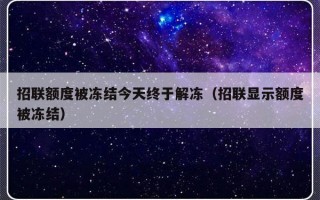 招联额度被冻结今天终于解冻（招联显示额度被冻结）