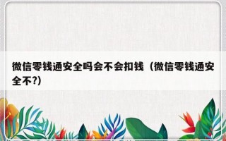 微信零钱通安全吗会不会扣钱（微信零钱通安全不?）