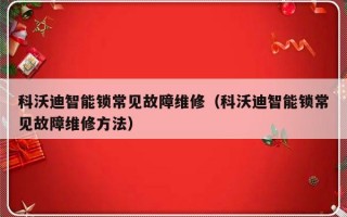 科沃迪智能锁常见故障维修（科沃迪智能锁常见故障维修方法）