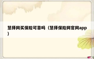 慧择网买保险可靠吗（慧择保险网官网app）