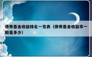 债券基金收益排名一览表（债券基金收益率一般是多少）