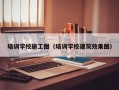 培训学校施工图（培训学校建筑效果图）