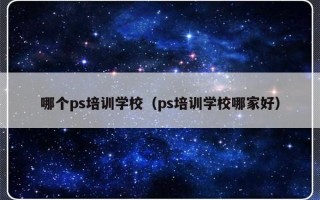 哪个ps培训学校（ps培训学校哪家好）