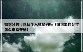 微信分付可以扫个人收款码吗（微信里的分付怎么申请开通）