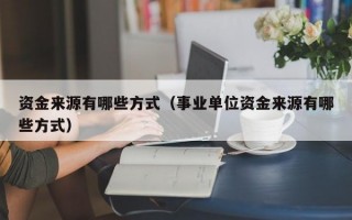 资金来源有哪些方式（事业单位资金来源有哪些方式）