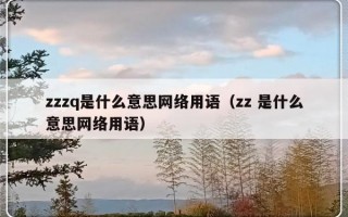 zzzq是什么意思网络用语（zz 是什么意思网络用语）