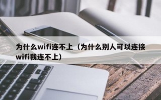 为什么wifi连不上（为什么别人可以连接wifi我连不上）