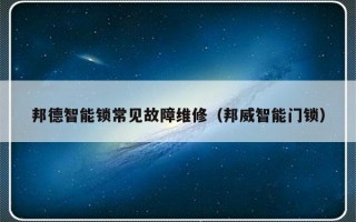 邦德智能锁常见故障维修（邦威智能门锁）