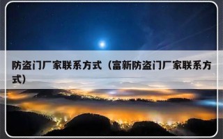 防盗门厂家联系方式（富新防盗门厂家联系方式）