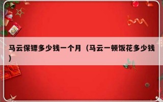 马云保镖多少钱一个月（马云一顿饭花多少钱）