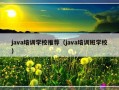 java培训学校推荐（java培训班学校）