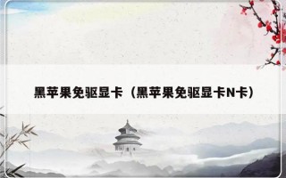 黑苹果免驱显卡（黑苹果免驱显卡N卡）