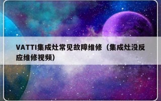 VATTI集成灶常见故障维修（集成灶没反应维修视频）