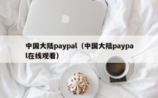 中国大陆paypal（中国大陆paypal在线观看）