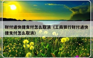 财付通快捷支付怎么取消（工商银行财付通快捷支付怎么取消）