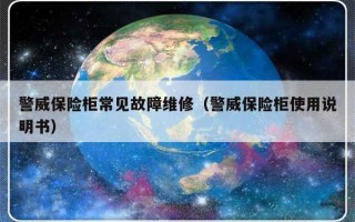 警威保险柜常见故障维修（警威保险柜使用说明书）