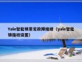 Yale智能锁常见故障维修（yale智能锁指纹设置）