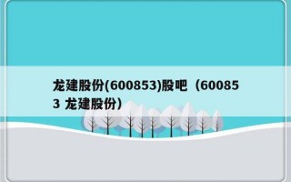 龙建股份(600853)股吧（600853 龙建股份）